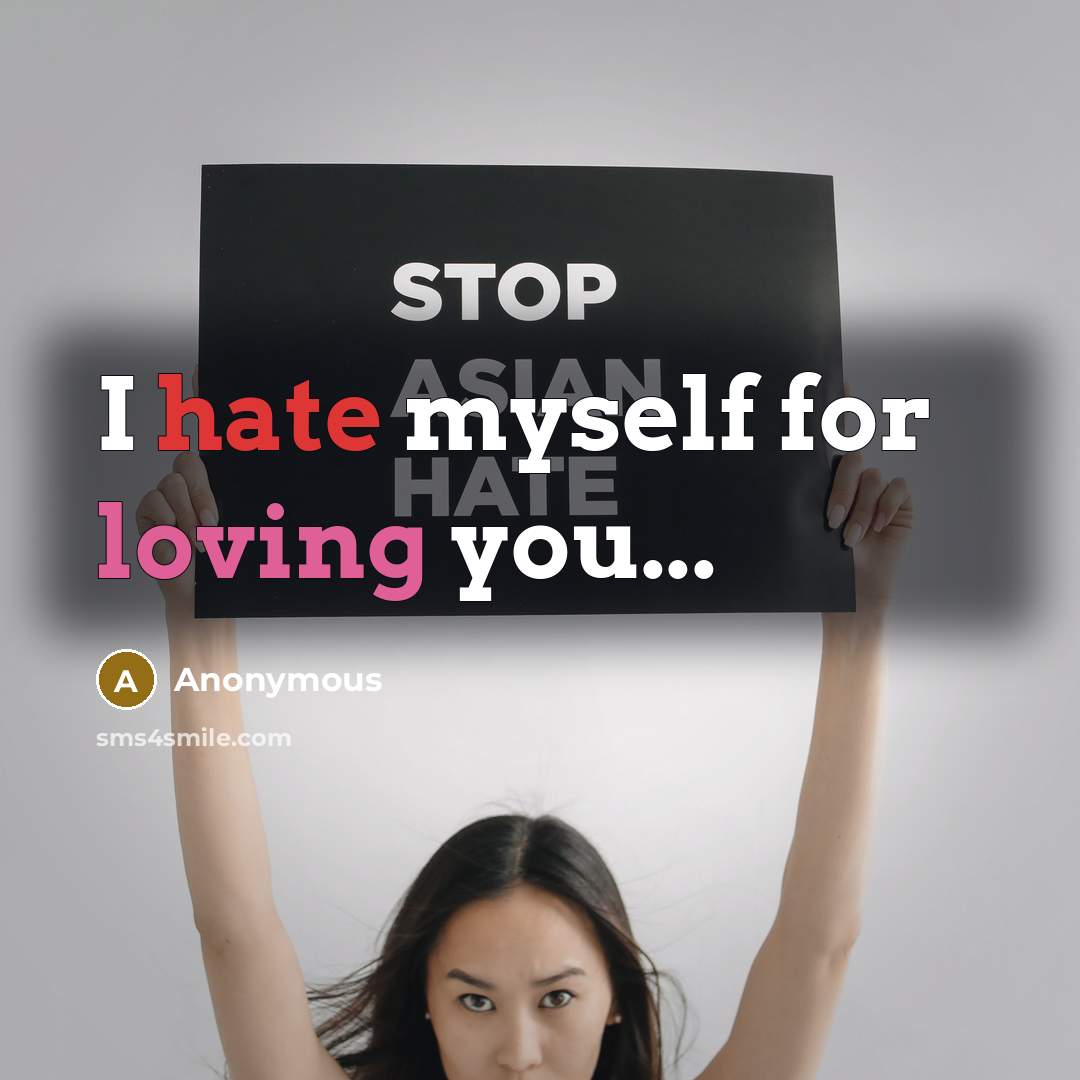 “I hate myself for loving you...” quote by Anonymous