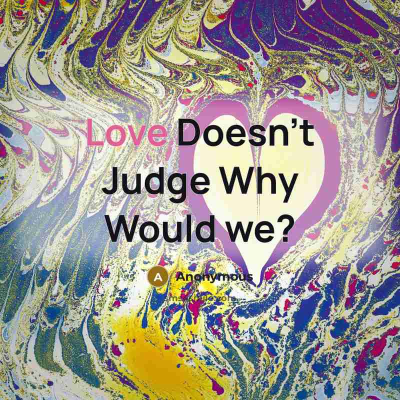 “Love Doesn't Judge Why Would we?” quote by Anonymous