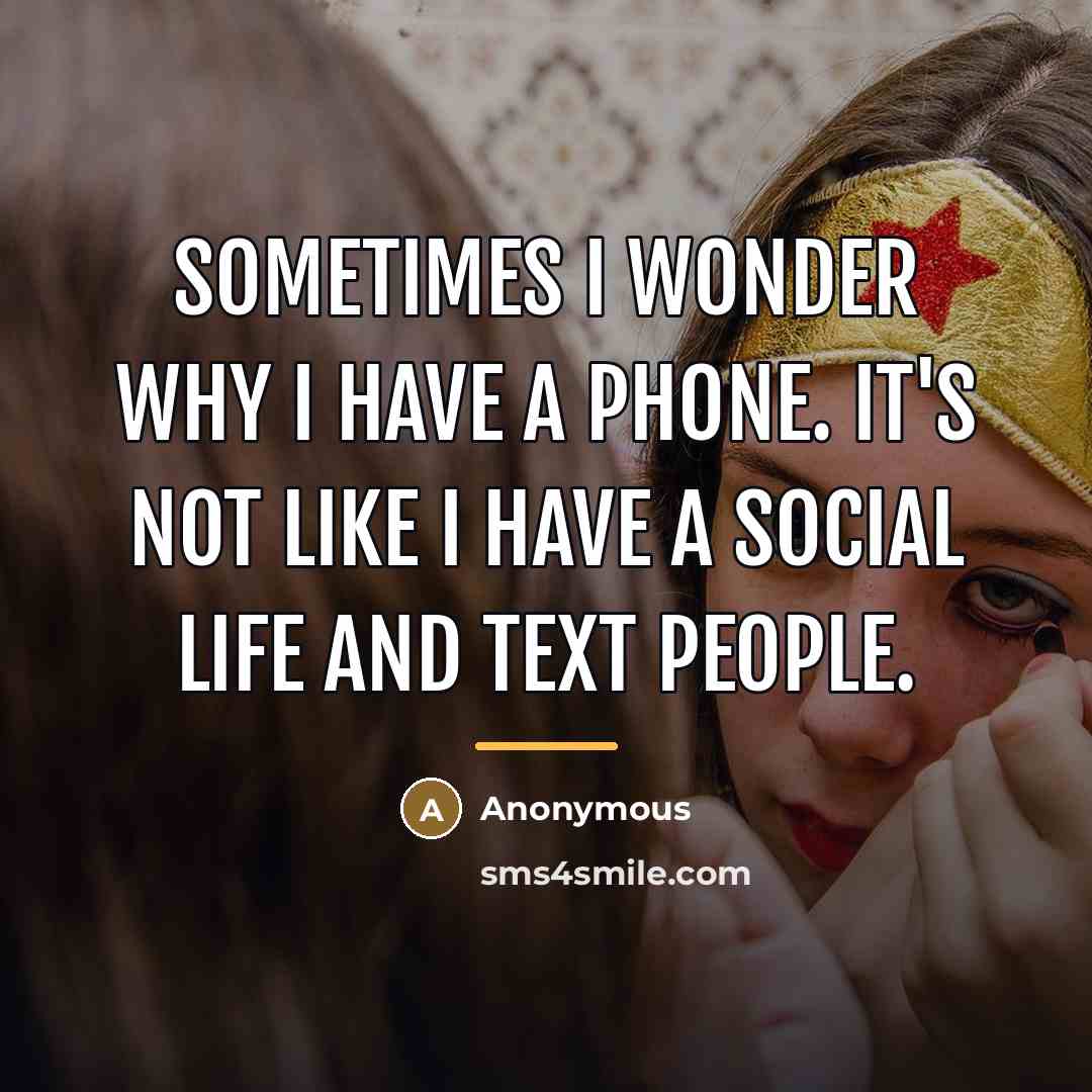“Sometimes I wonder why I have a phone. It's not…” quote by Anonymous