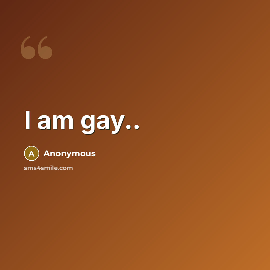 “I am gay..…” quote by Anonymous
