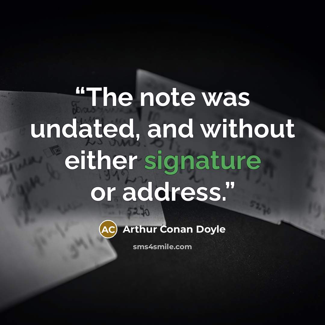 “The note was undated, and without either signature or address.” quote by Arthur Conan Doyle
