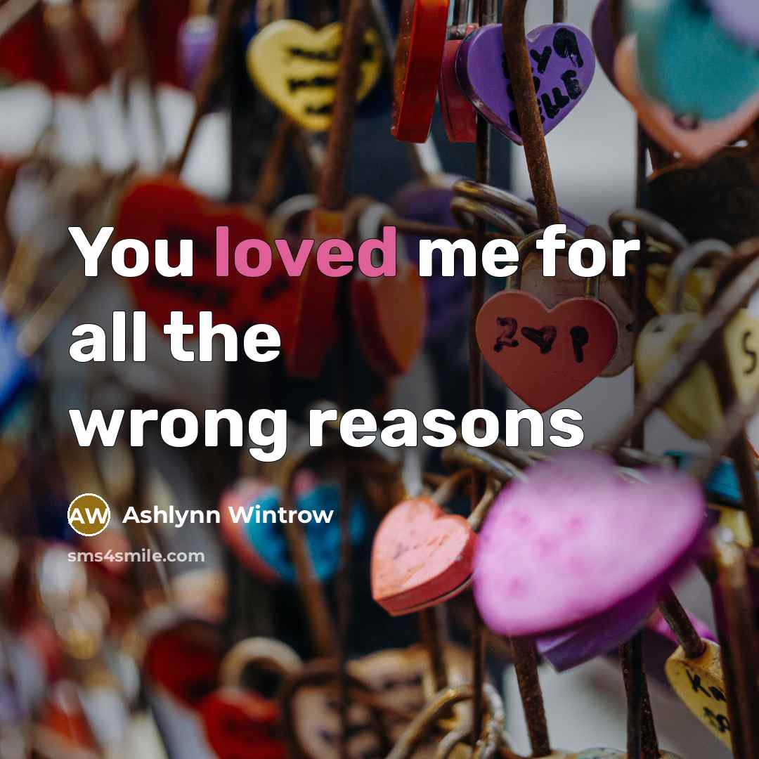 “You loved me for all the wrong reasons…” quote by Ashlynn Wintrow