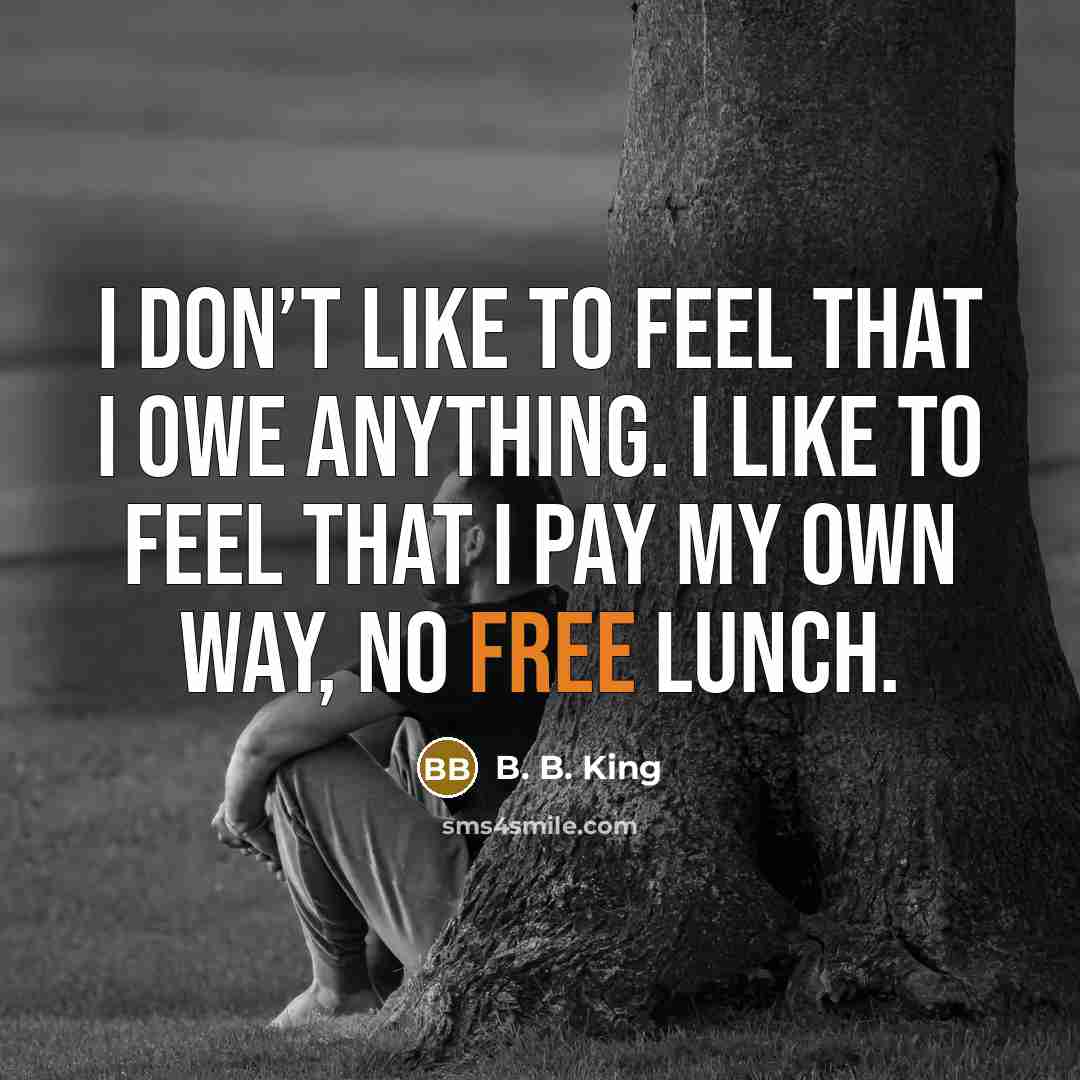 “I don’t like to feel that I owe anything. I…” quote by B. B. King