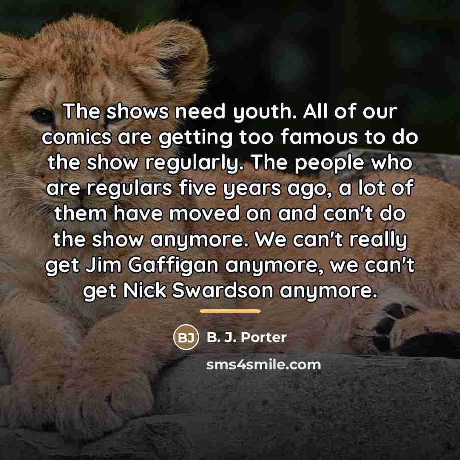“The shows need youth. All of our comics are getting…” quote by B. J. Porter