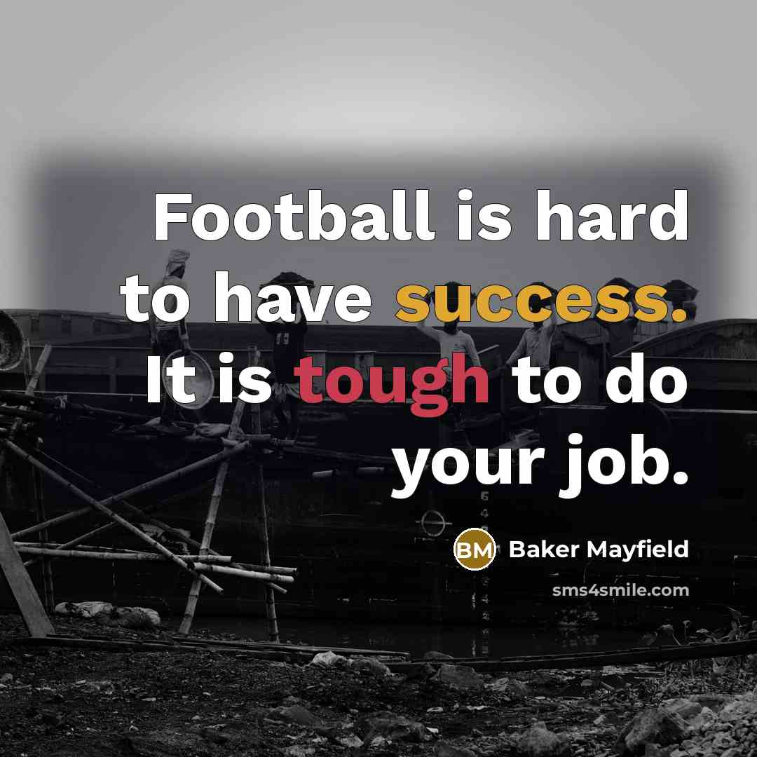 “Football is hard to have success. It is tough to…” quote by Baker Mayfield