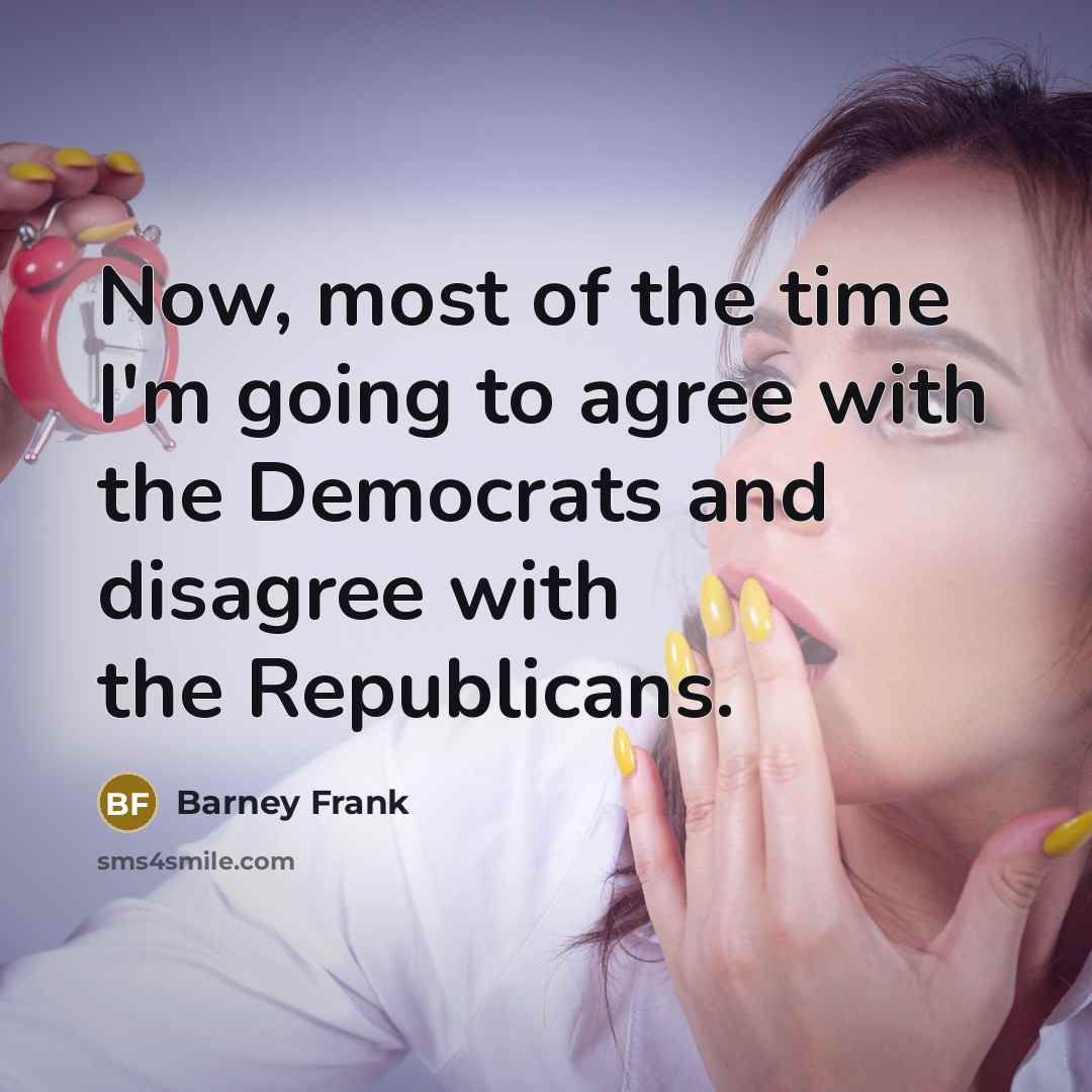 “Now, most of the time I'm going to agree with…” quote by Barney Frank