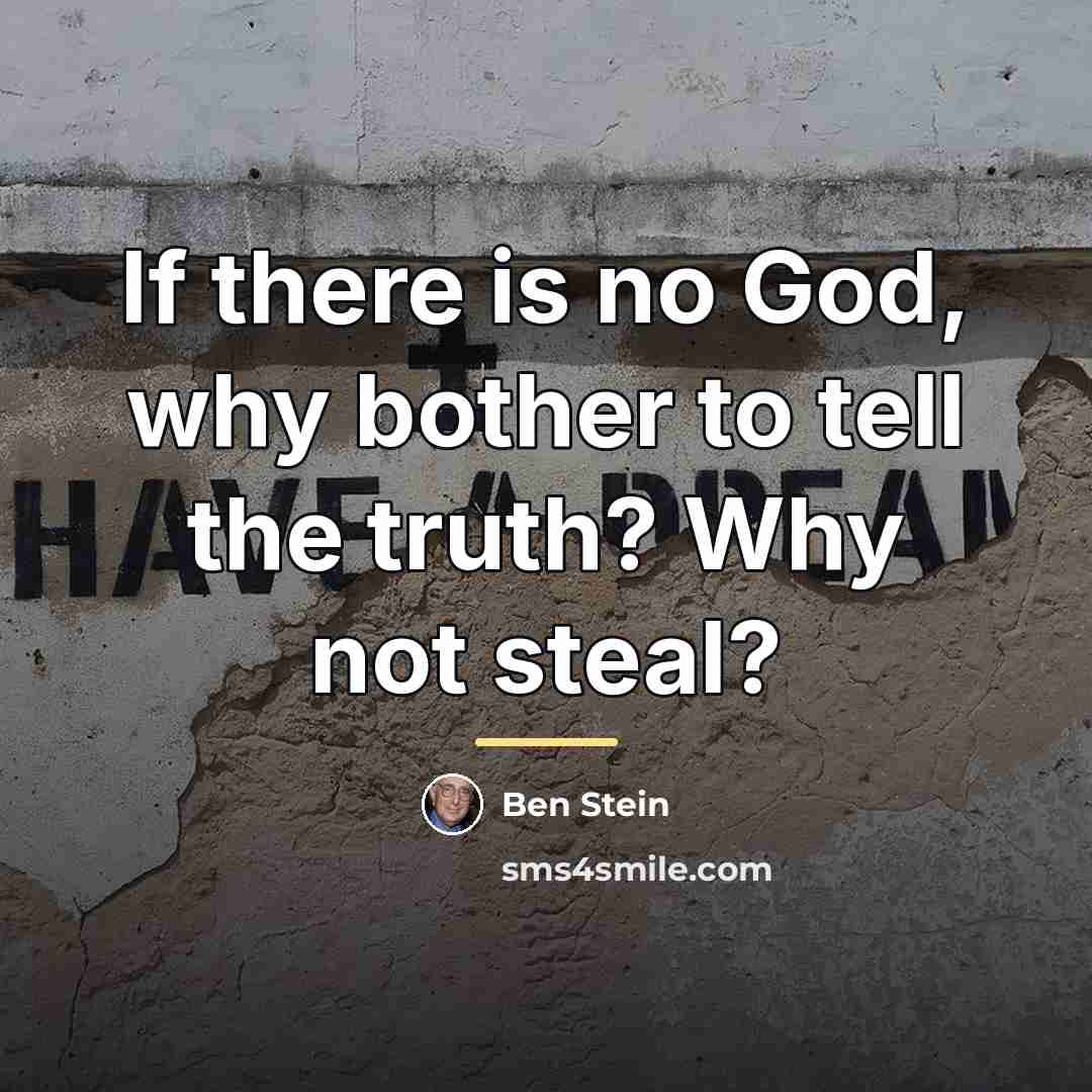 “If there is no God, why bother to tell the…” quote by Ben Stein