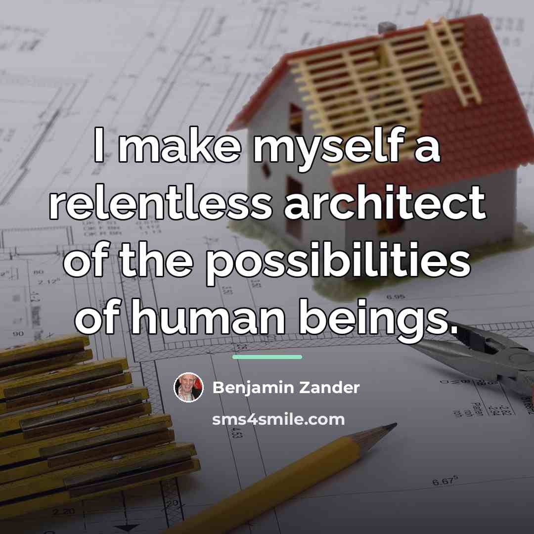 “I make myself a relentless architect of the possibilities of…” quote by Benjamin Zander