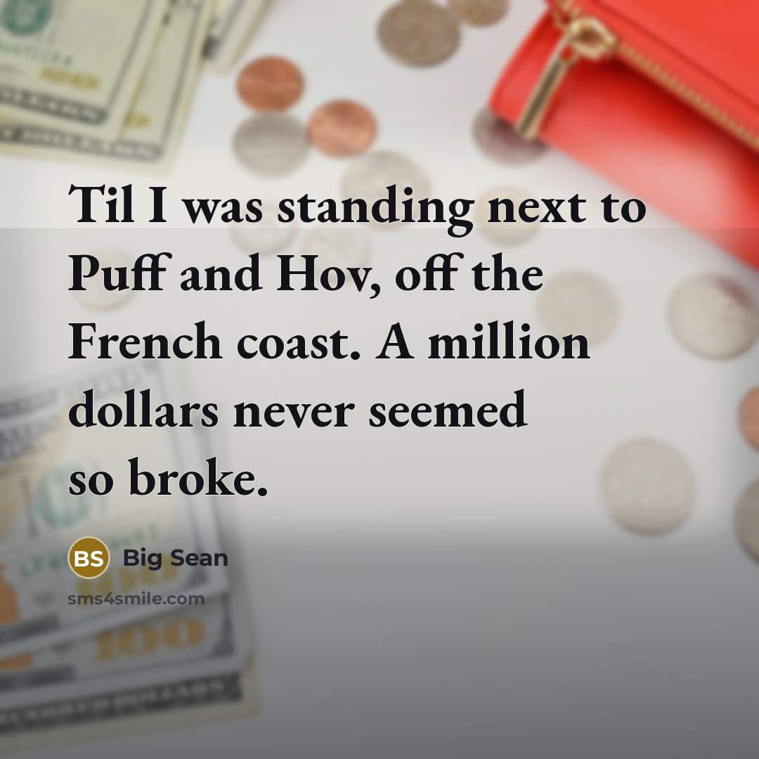 “Til I was standing next to Puff and Hov, off the French coast. A million dollars never seemed so broke.” quote by Big Sean