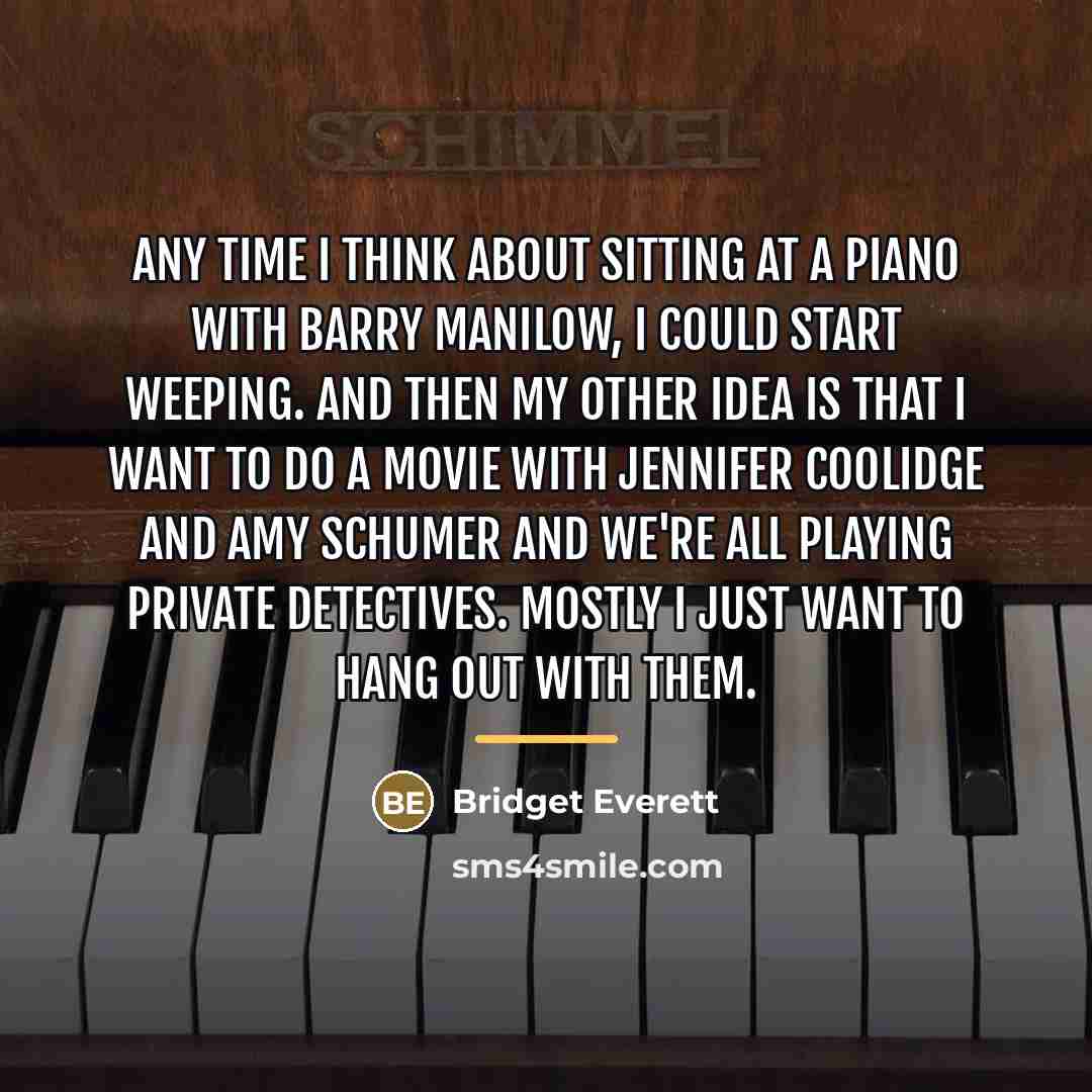 “Any time I think about sitting at a piano with…” quote by Bridget Everett
