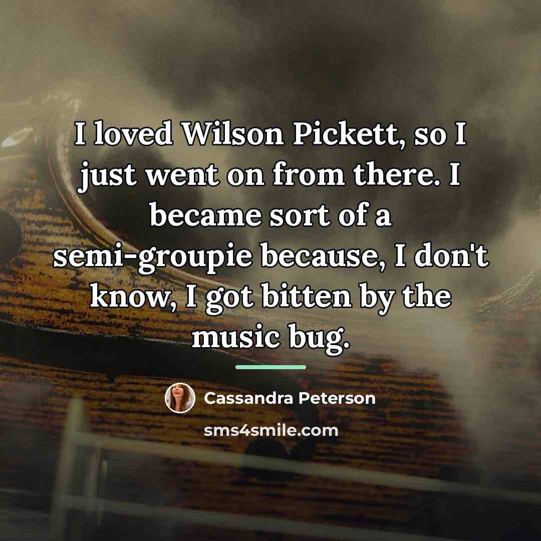 “I loved Wilson Pickett, so I just went on from…” quote by Cassandra Peterson