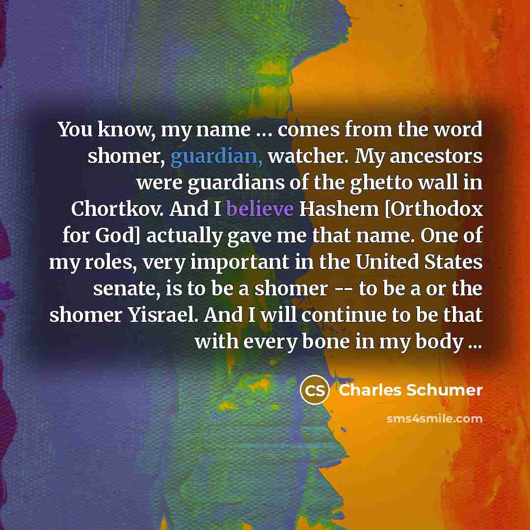 “You know, my name .... comes from the word shomer,…” quote by Charles Schumer