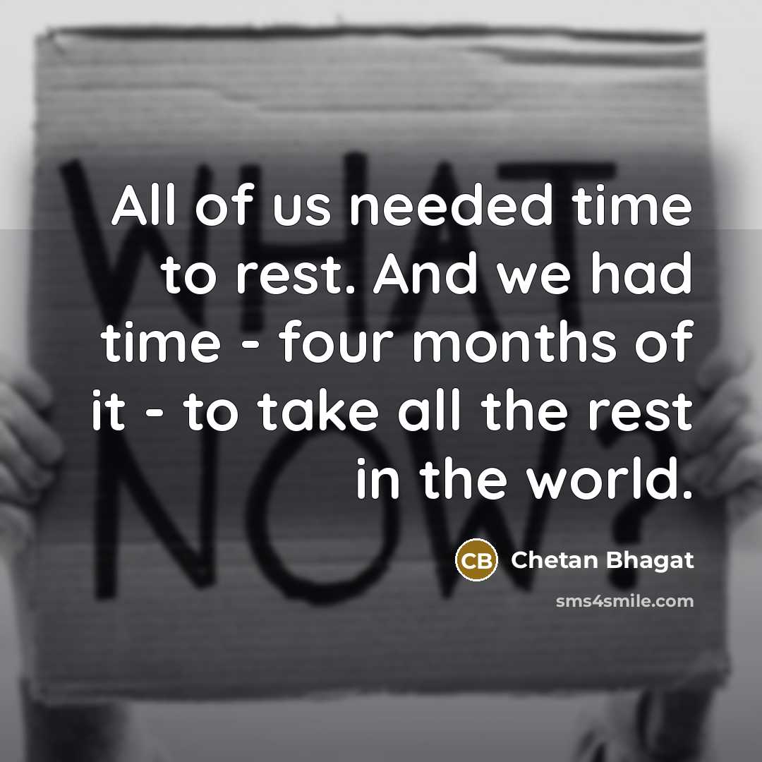 “All of us needed time to rest. And we had…” quote by Chetan Bhagat