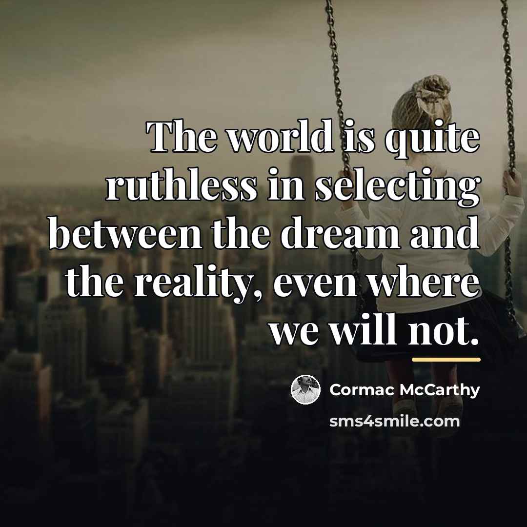 “The world is quite ruthless in selecting between the dream…” quote by Cormac McCarthy