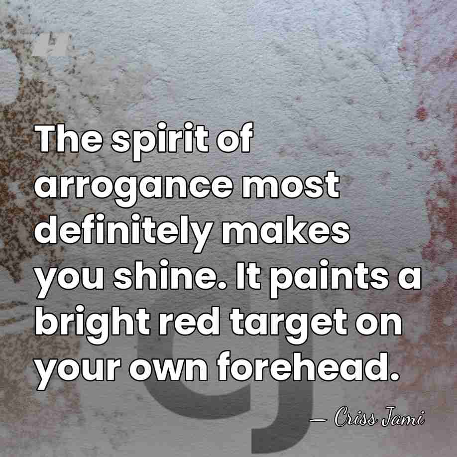 The spirit of arrogance most definitely makes you shine. It paints a&hellip; - Criss Jami