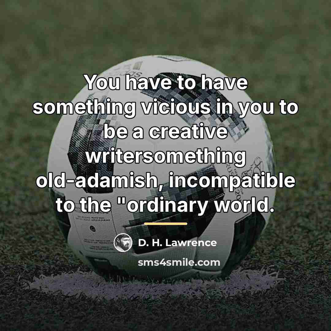 “You have to have something vicious in you to be…” quote by D. H. Lawrence