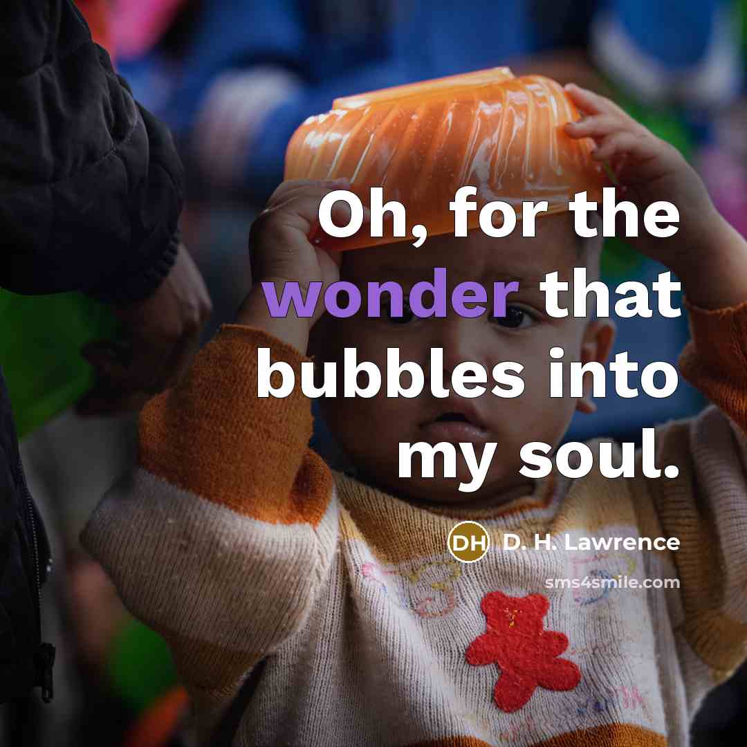 “Oh, for the wonder that bubbles into my soul.…” quote by D. H. Lawrence