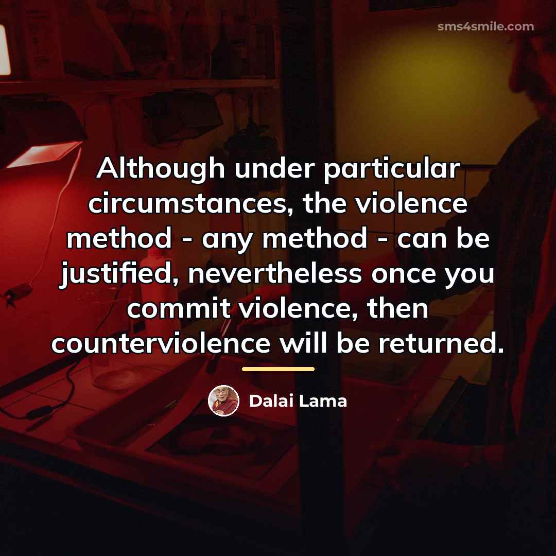 “Although under particular circumstances, the violence method - any method…” quote by Dalai Lama