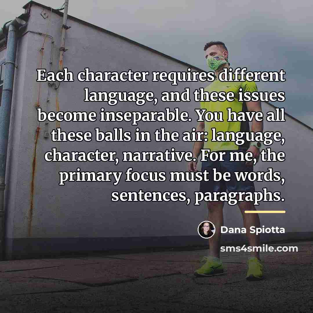 “Each character requires different language, and these issues become inseparable.…” quote by Dana Spiotta