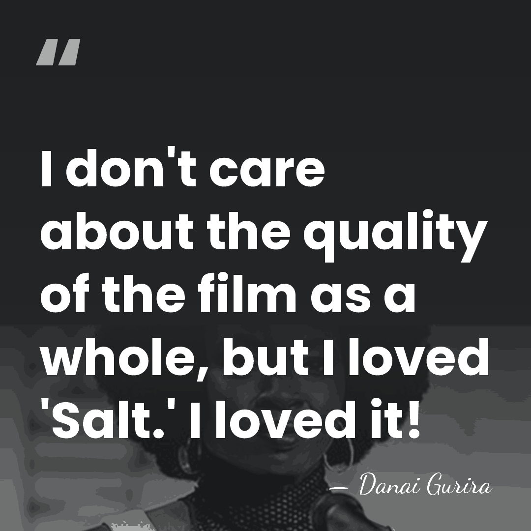 I don't care about the quality of the film as a whole,&hellip; - Danai Gurira