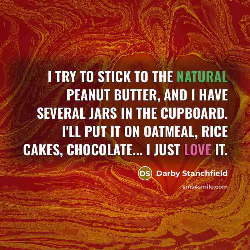 “I try to stick to the natural peanut butter, and…” quote by Darby Stanchfield