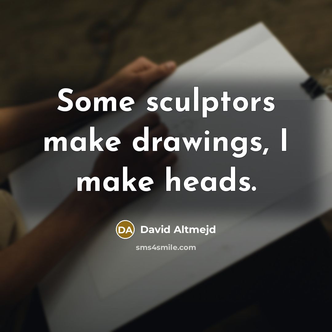 “Some sculptors make drawings, I make heads.” quote by David Altmejd