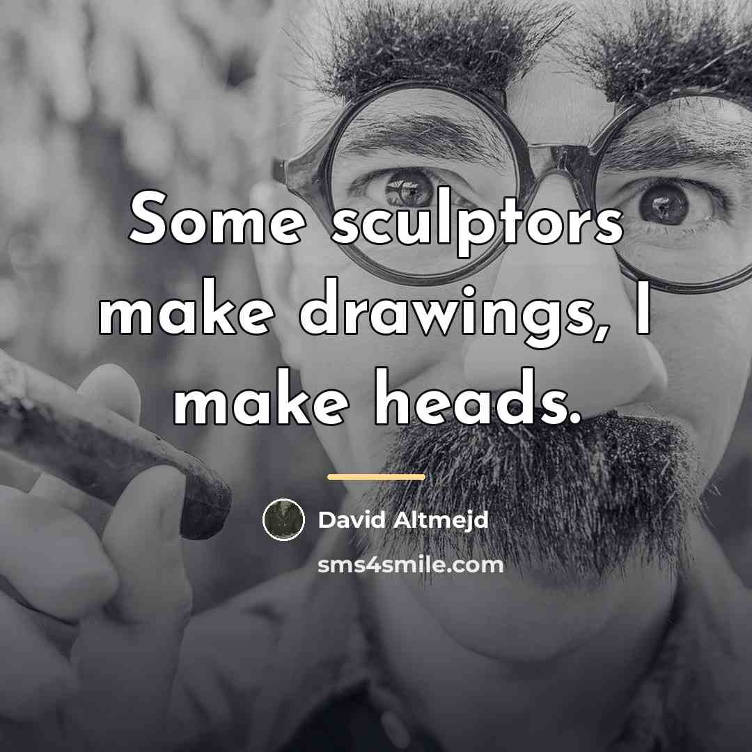 “Some sculptors make drawings, I make heads.…” quote by David Altmejd