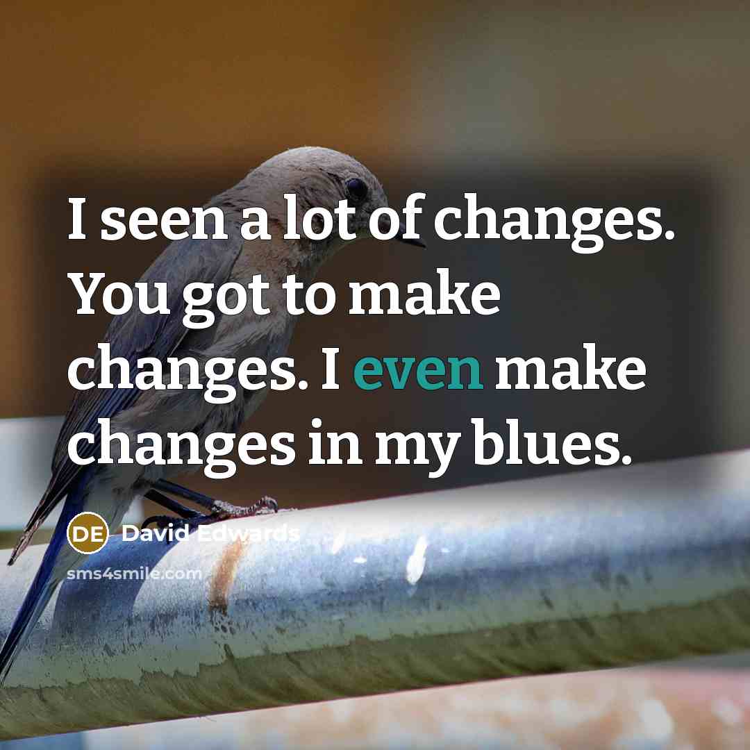 “I seen a lot of changes. You got to make…” quote by David Edwards