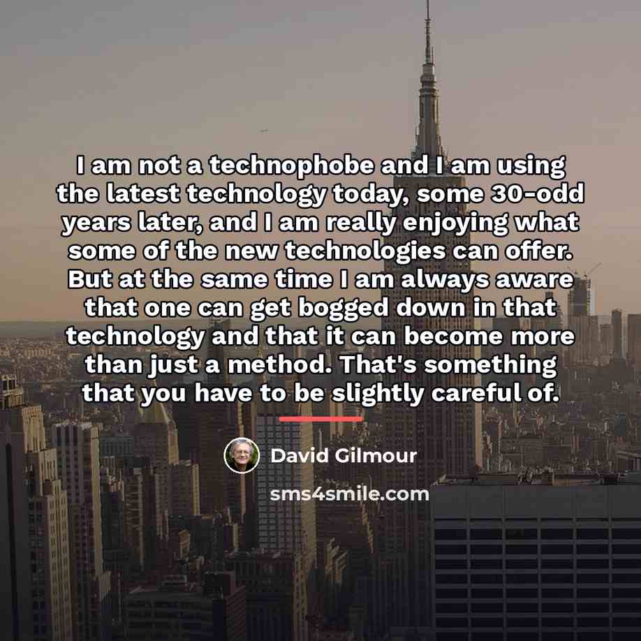 “I am not a technophobe and I am using the…” quote by David Gilmour