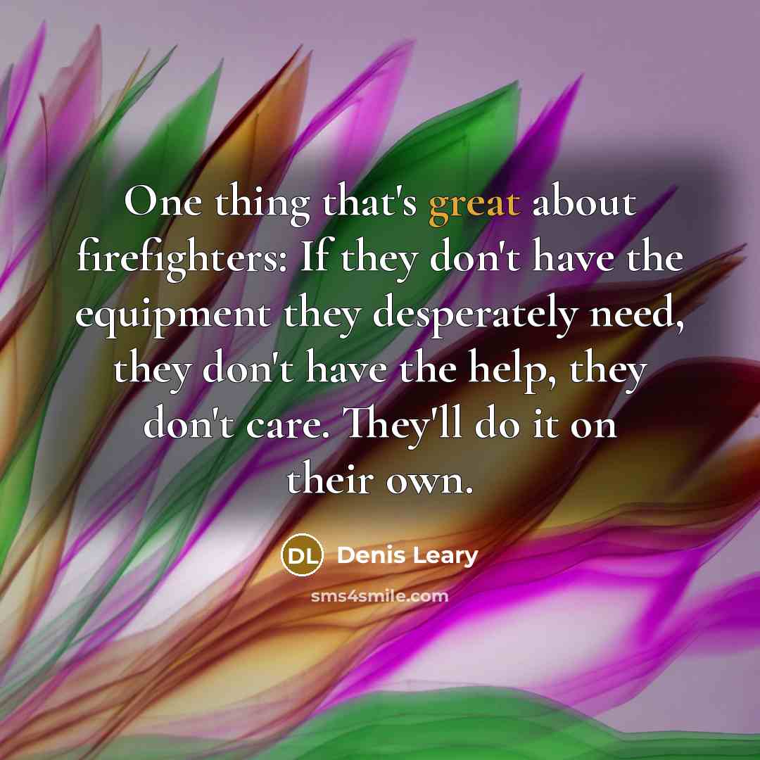 “One thing that's great about firefighters: If they don't have…” quote by Denis Leary