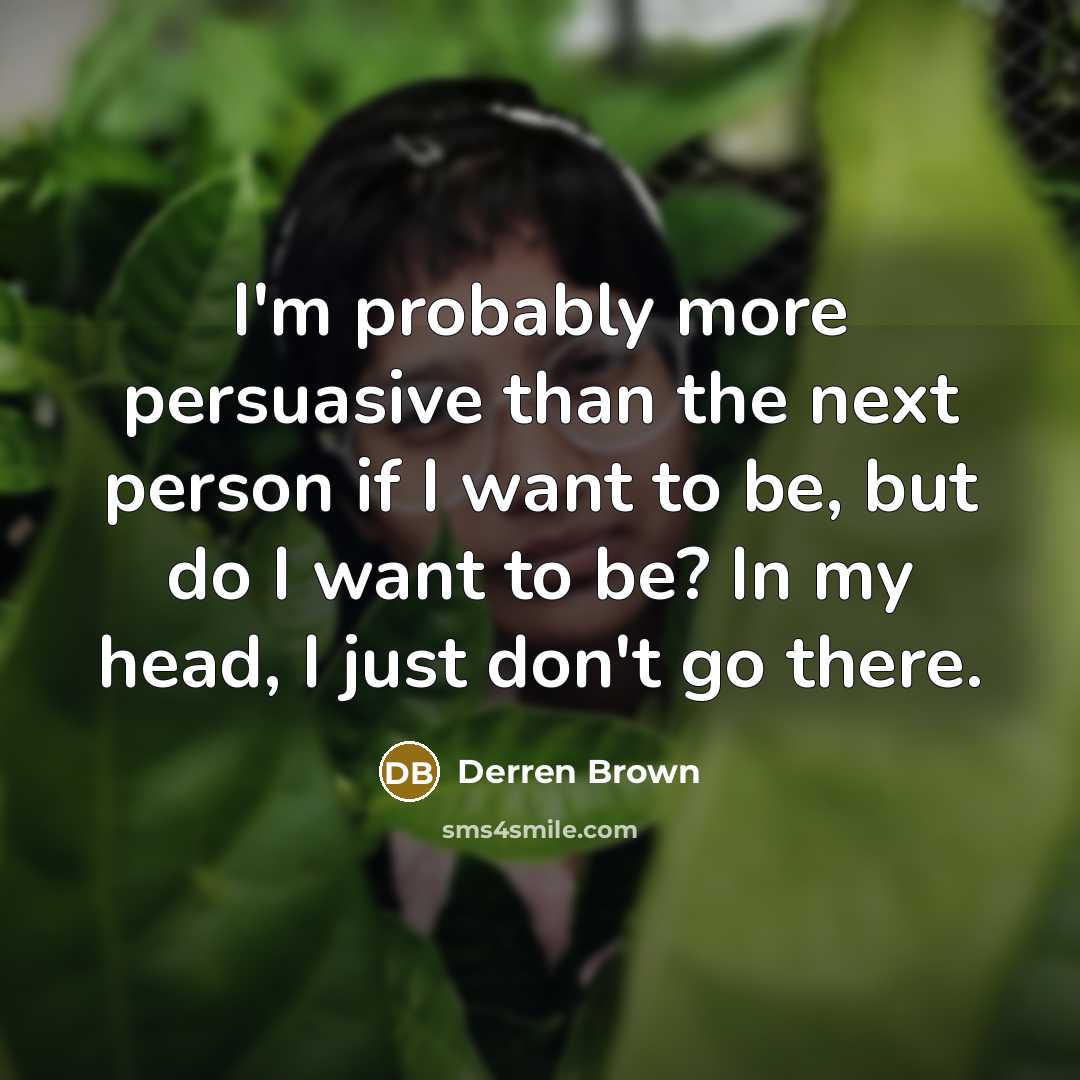 “I'm probably more persuasive than the next person if I…” quote by Derren Brown