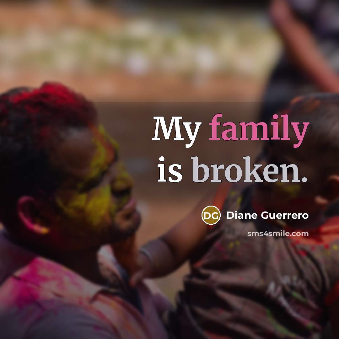“My family is broken.…” quote by Diane Guerrero