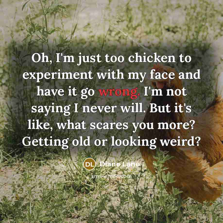 “Oh, I'm just too chicken to experiment with my face…” quote by Diane Lane