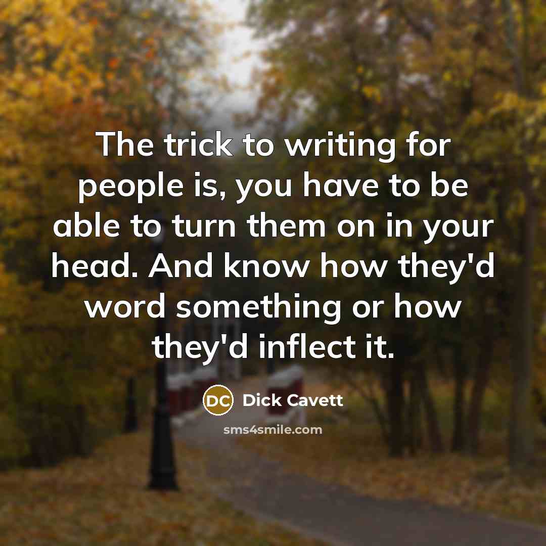 “The trick to writing for people is, you have to…” quote by Dick Cavett