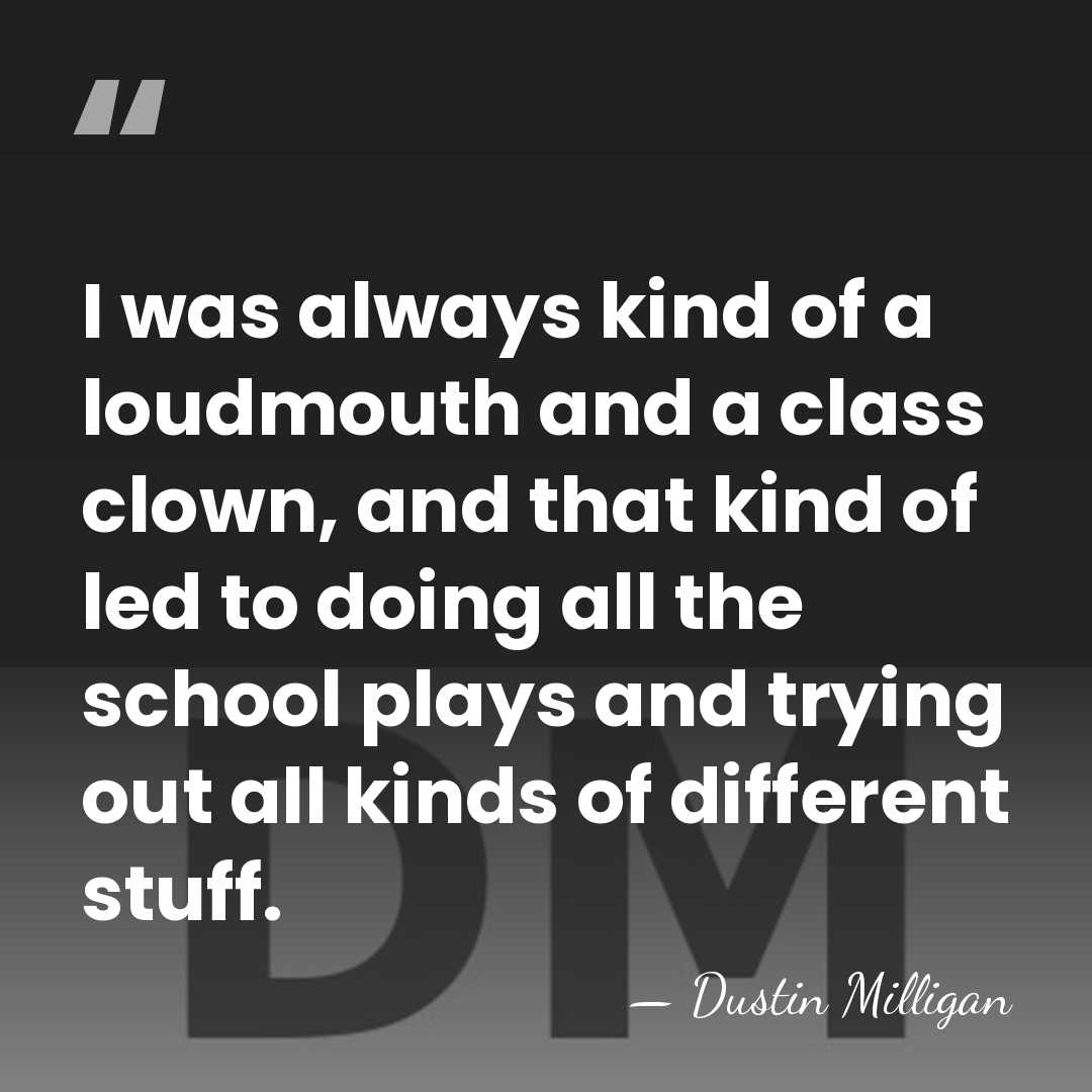 I was always kind of a loudmouth and a class clown, and&hellip; - Dustin Milligan