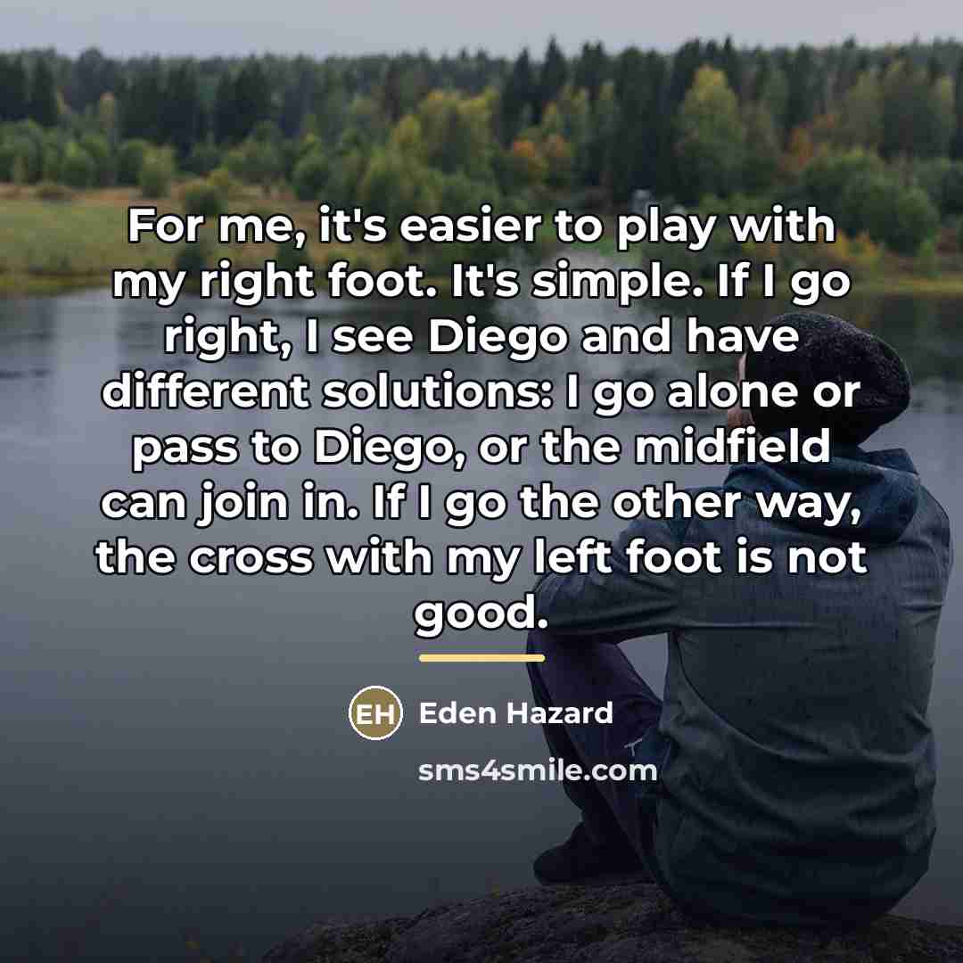 “For me, it's easier to play with my right foot.…” quote by Eden Hazard