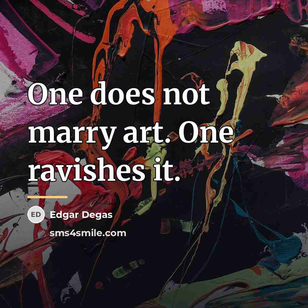 “One does not marry art. One ravishes it.…” quote by Edgar Degas