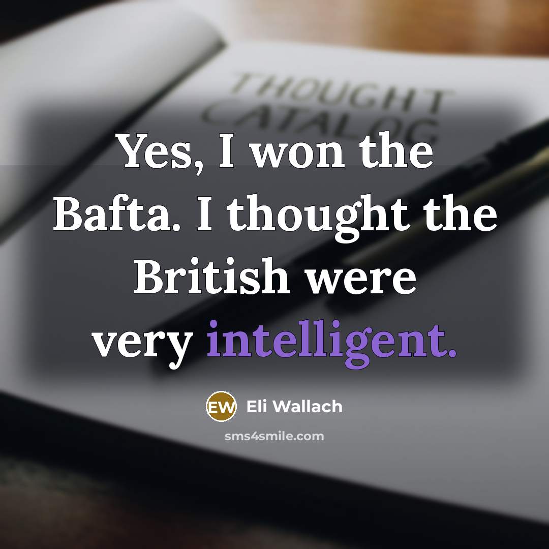 “Yes, I won the Bafta. I thought the British were…” quote by Eli Wallach