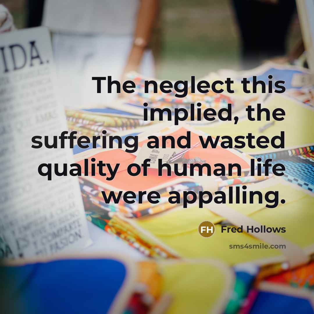 “The neglect this implied, the suffering and wasted quality of…” quote by Fred Hollows