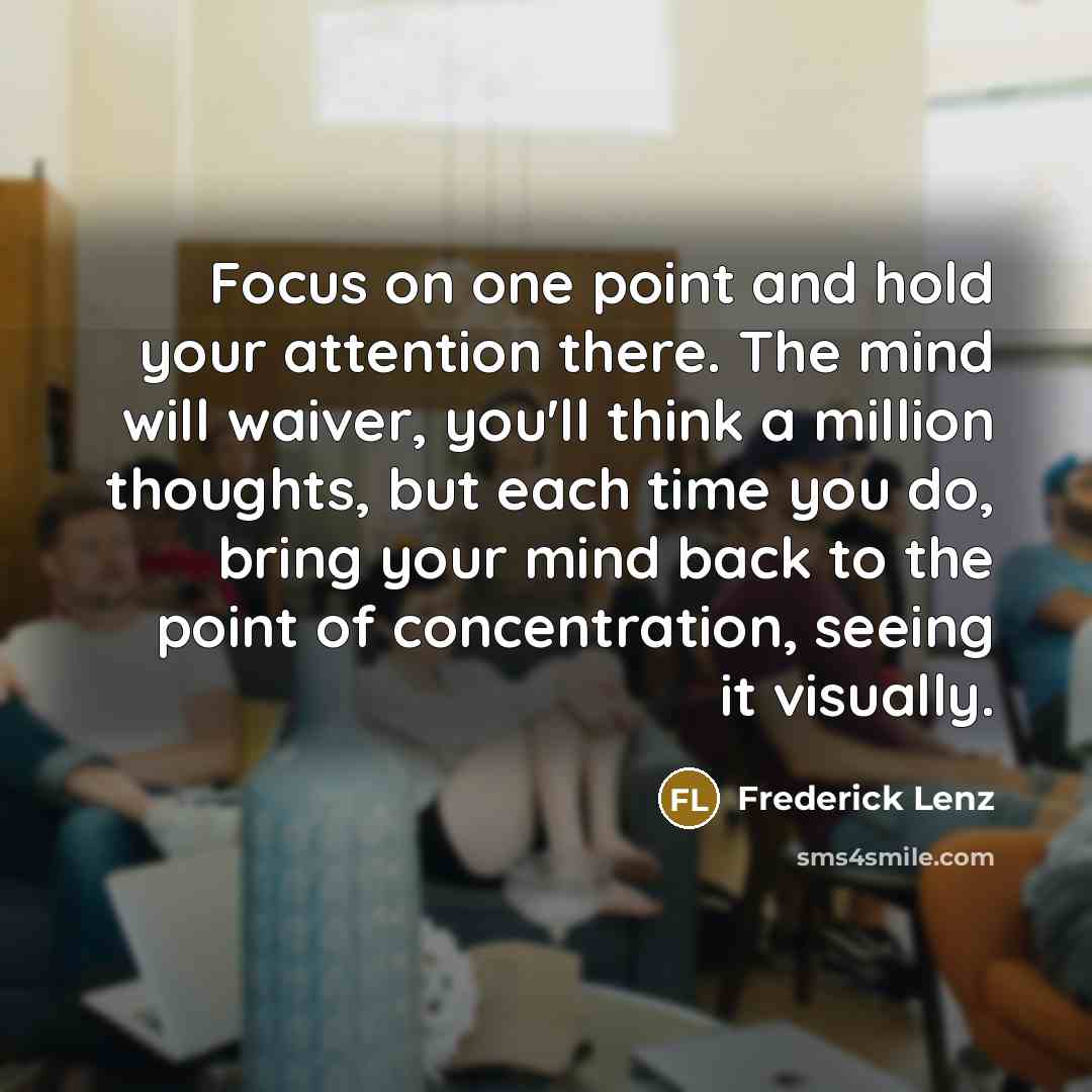 “Focus on one point and hold your attention there. The…” quote by Frederick Lenz
