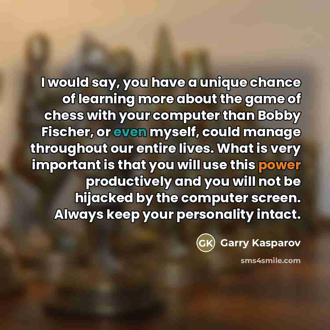 “I would say, you have a unique chance of learning…” quote by Garry Kasparov