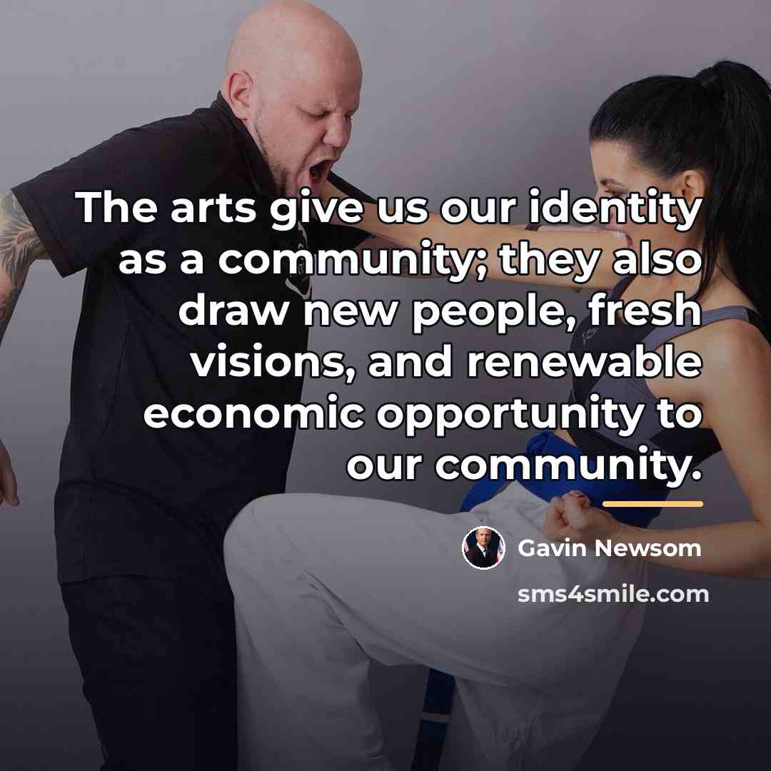“The arts give us our identity as a community; they…” quote by Gavin Newsom