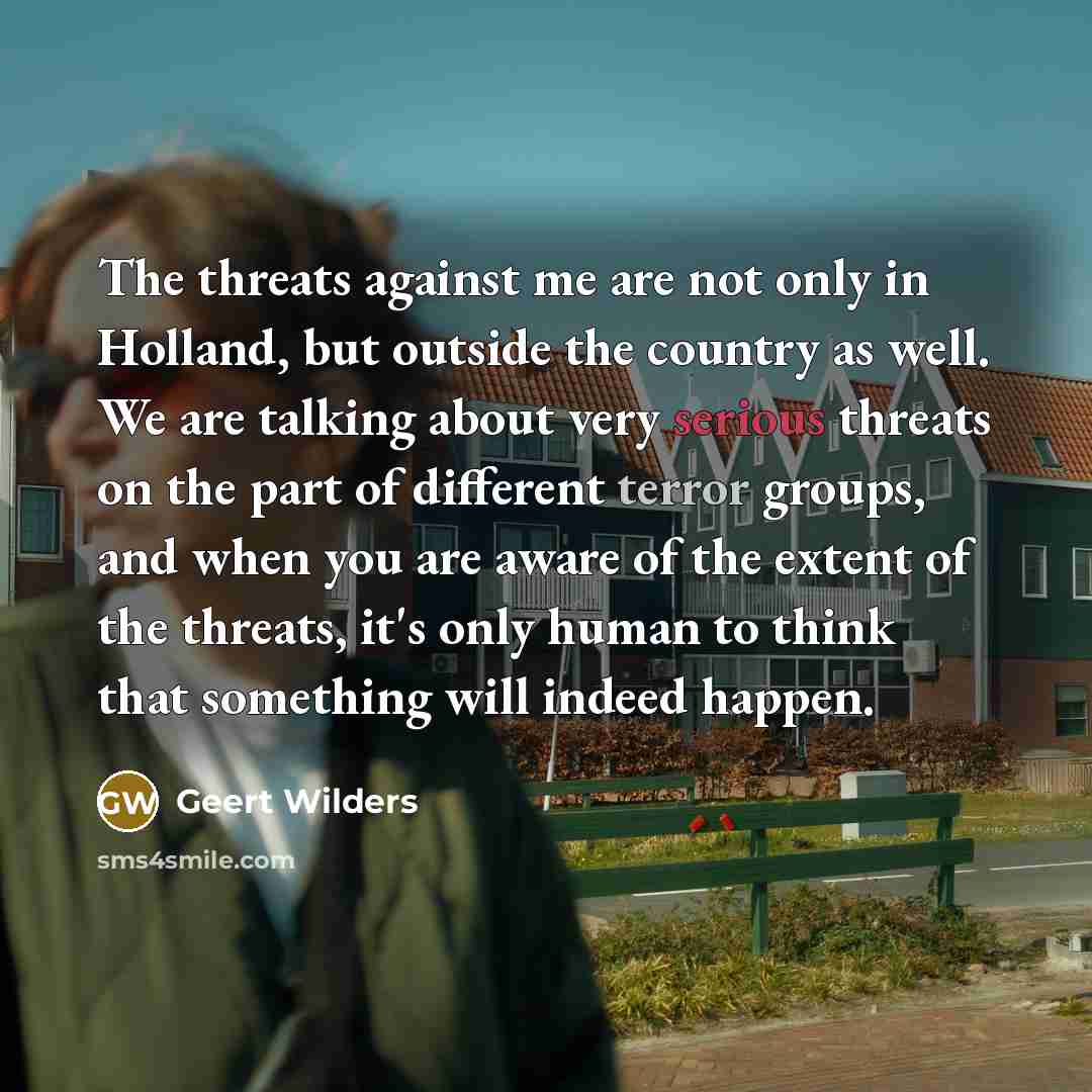 “The threats against me are not only in Holland, but…” quote by Geert Wilders