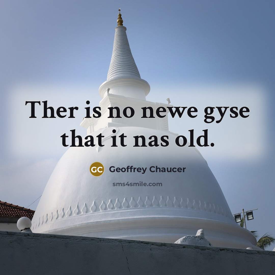 “Ther is no newe gyse that it nas old.” quote by Geoffrey Chaucer