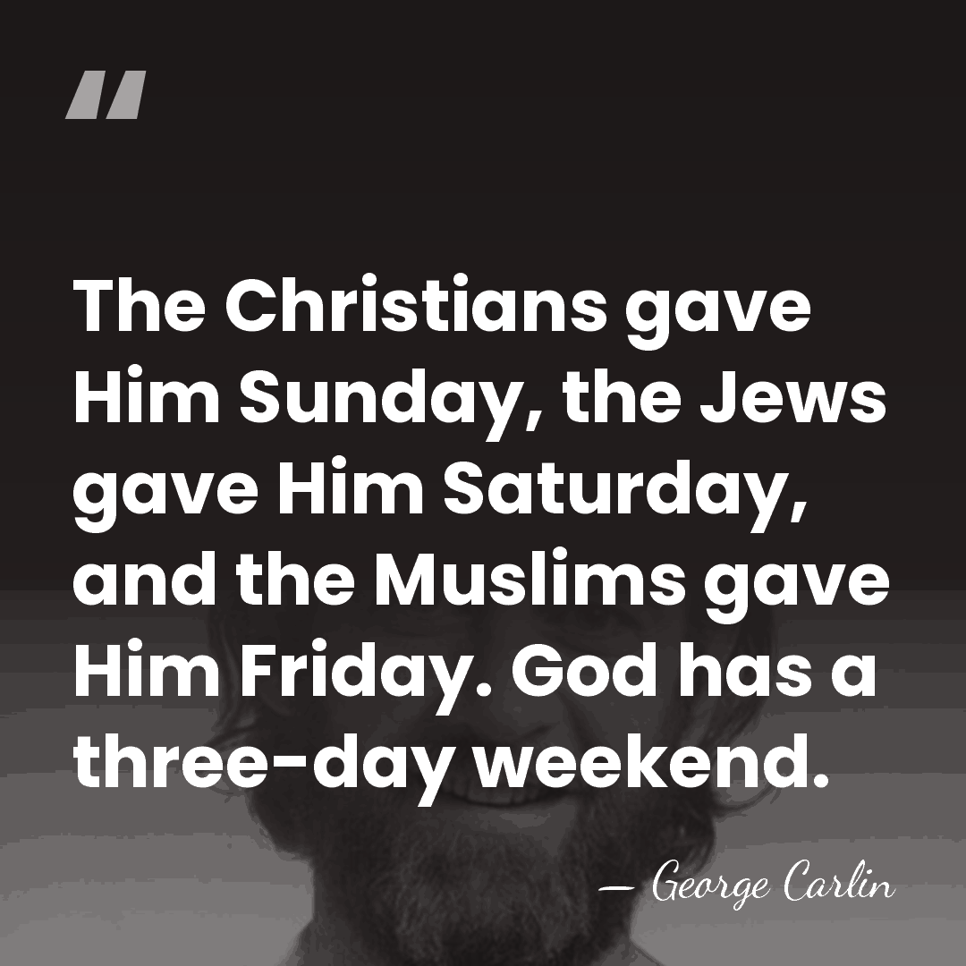 The Christians gave Him Sunday, the Jews gave Him Saturday, and the&hellip; - George Carlin