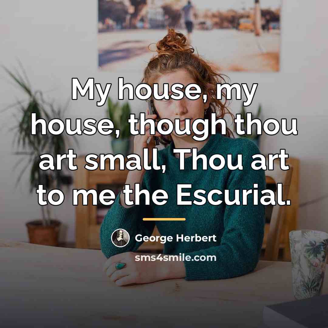 “My house, my house, though thou art small, Thou art…” quote by George Herbert