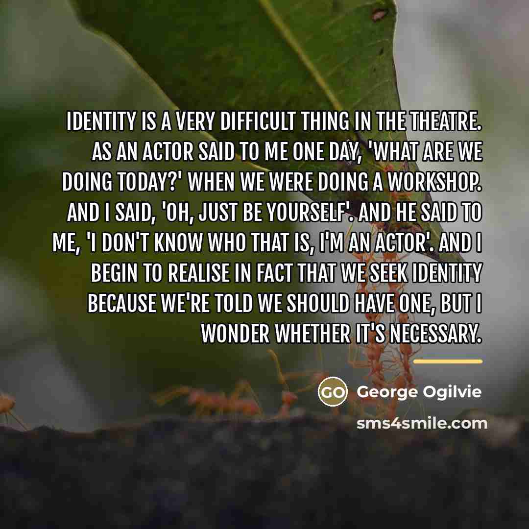 “Identity is a very difficult thing in the theatre. As…” quote by George Ogilvie