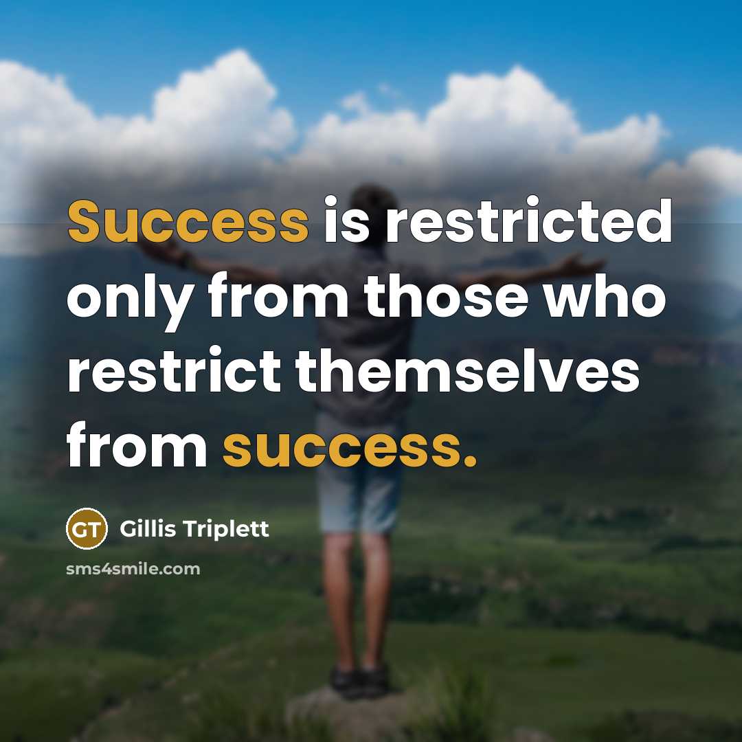 “Success is restricted only from those who restrict themselves from…” quote by Gillis Triplett