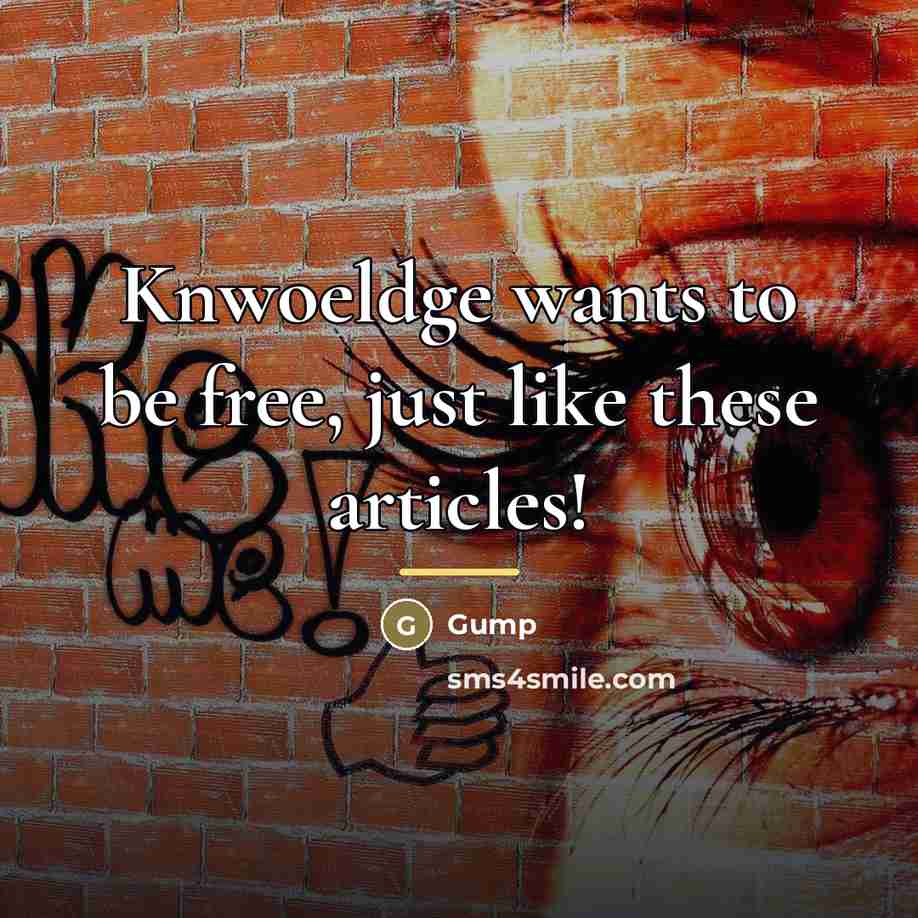 “Knwoeldge wants to be free, just like these articles!…” quote by Gump