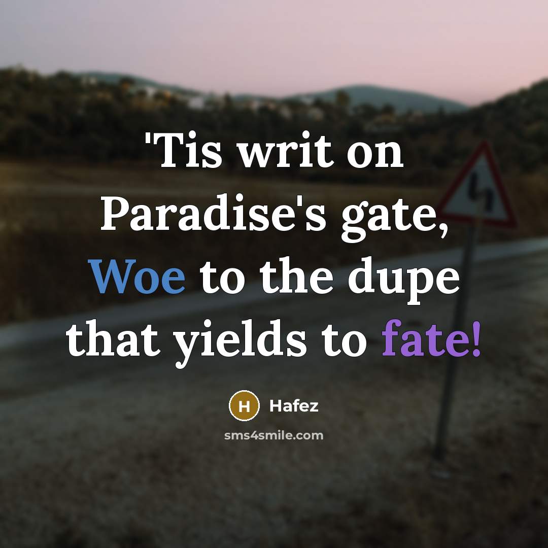 “'Tis writ on Paradise's gate, Woe to the dupe that…” quote by Hafez